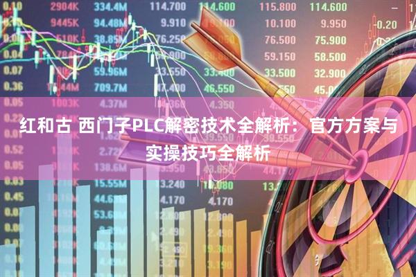 红和古 西门子PLC解密技术全解析：官方方案与实操技巧全解析